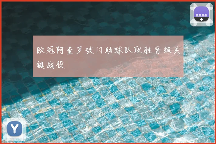 欧冠阿奎罗破门助球队取胜晋级关键战役